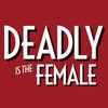 Deadly Is The Female